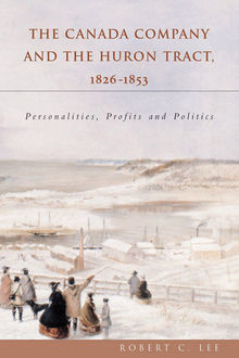 The Canada Company and the Huron Tract, 1826–1853, Robert Lee