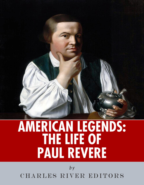 The Life of Paul Revere, Charles Editors