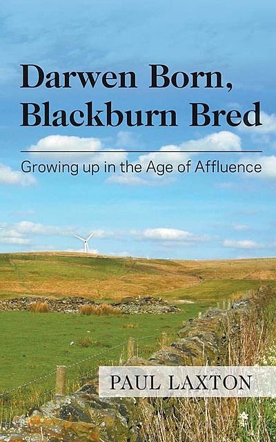 Darwen Born, Blackburn Bred: Growing up in the Age of Affluence, Paul Laxton
