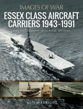 Essex Class Aircraft Carriers, 1943–1991, Leo Marriott