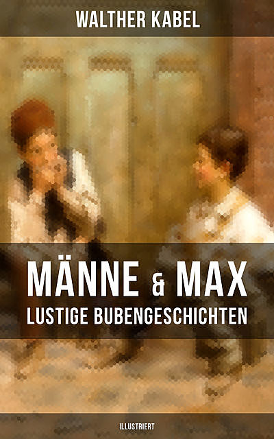 Männe & Max – Lustige Bubengeschichten (Illustriert), Walther Kabel