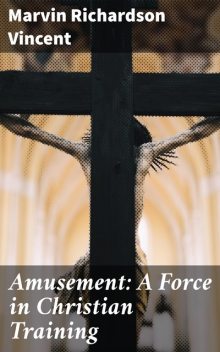 Amusement: A Force in Christian Training, Marvin Richardson Vincent