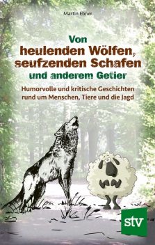 Von heulenden Wölfen, seufzenden Schafen & anderem Getier, Martin Ebner