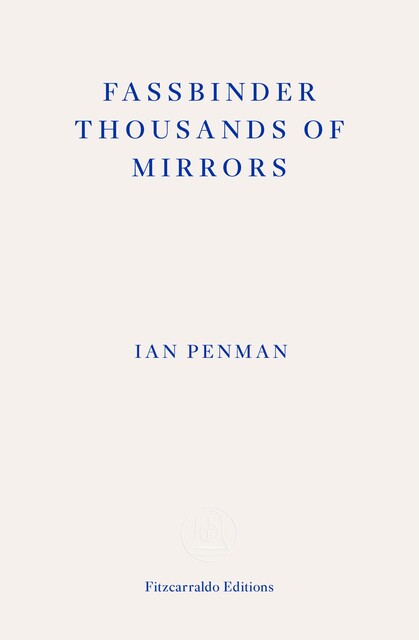 Fassbinder Thousands of Mirrors, Ian Penman