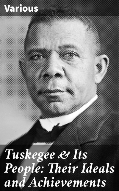 Tuskegee & Its People: Their Ideals and Achievements, Various