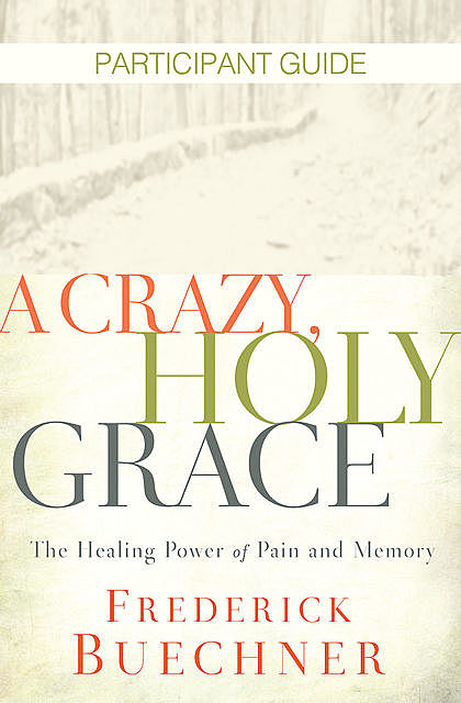 A Crazy, Holy Grace Participant Guide, Frederick Buechner