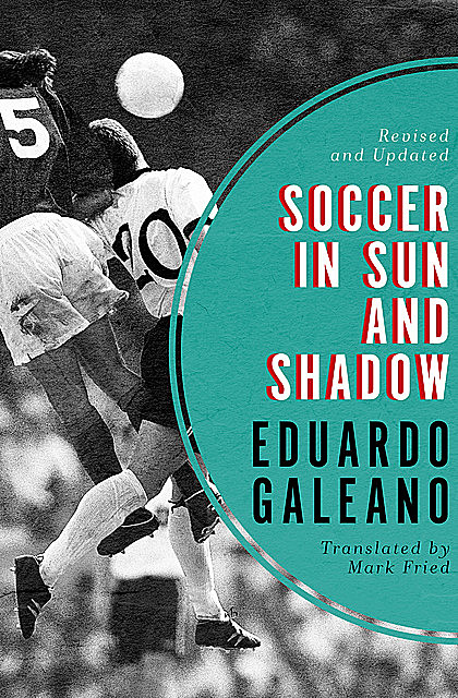 Soccer in Sun and Shadow, Eduardo Galeano