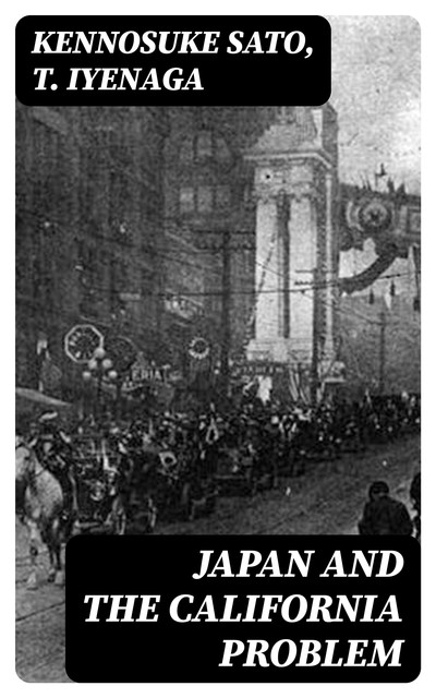 Japan and the California Problem, T. Iyenaga, Kennosuke Sato