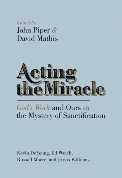 Acting the Miracle, Kevin DeYoung, Edward T. Welch, Russell Moore, Jarvis Williams
