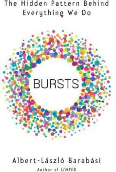 Bursts: The Hidden Patterns Behind Everything We Do, from Your E-mail to Bloody Crusades, Albert-Laszlo Barabasi