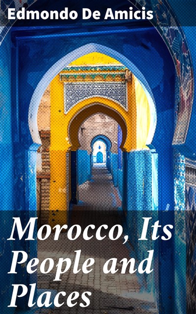 Morocco Its People and Places, Edmondo De Amicis