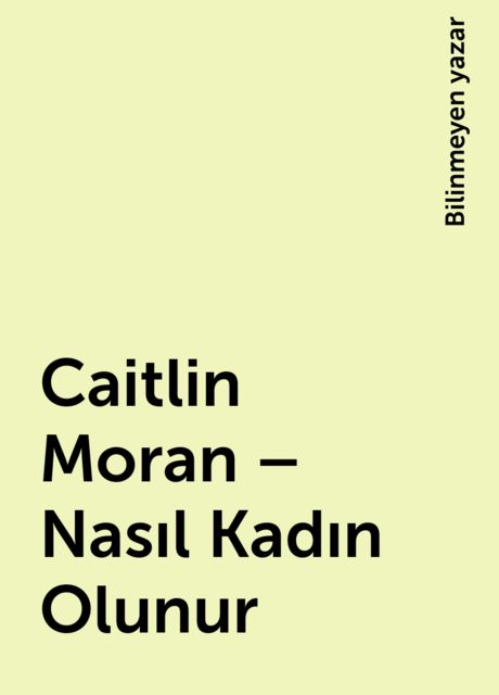 Caitlin Moran – Nasıl Kadın Olunur, Bilinmeyen yazar