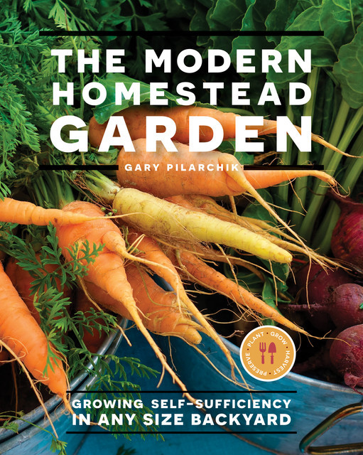 The Modern Homestead Garden, Gary Pilarchik