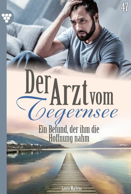 Der Arzt vom Tegernsee 47 – Arztroman, Laura Martens