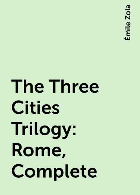 The Three Cities Trilogy: Rome, Complete, Émile Zola