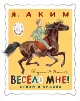 Весело мне! Стихи и сказка. Рисунки Н. Устинова, Яков Аким
