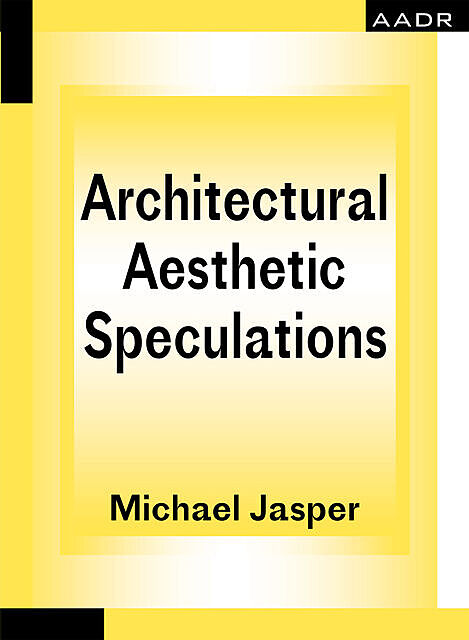 Architectural Aesthetic Speculations, Jasper Michael