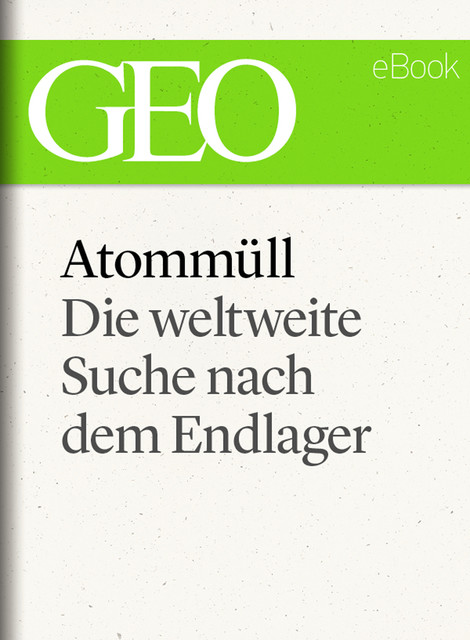 Atommüll: Die Suche nach dem Endlager (GEO eBook Single), GEO eBook