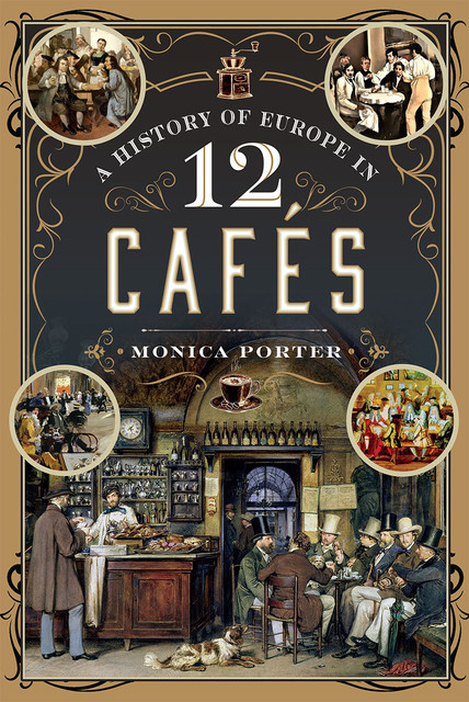 A History of Europe in 12 Cafés, Monica Porter