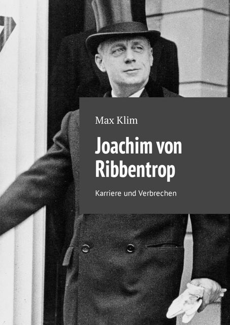Joachim von Ribbentrop. Karriere und Verbrechen, Max Klim
