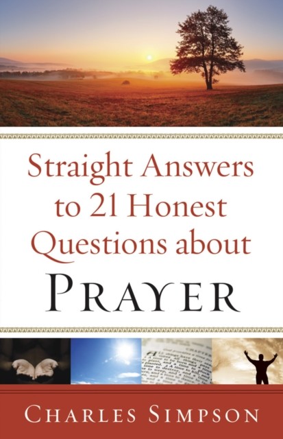 Straight Answers to 21 Honest Questions about Prayer, Charles Simpson