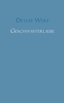 Geschwisterliebe, Detlef Wolf