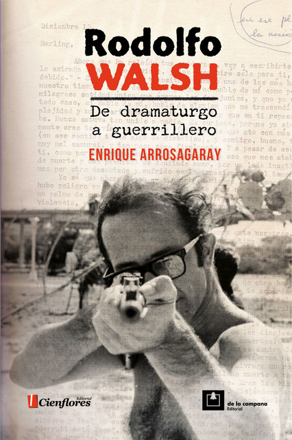 Rodolfo Walsh, de dramaturgo a guerrillero, Enrique Arrosagaray