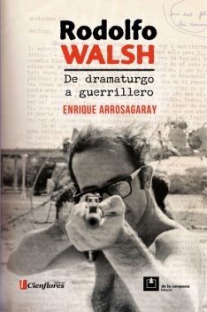 Rodolfo Walsh, de dramaturgo a guerrillero, Enrique Arrosagaray