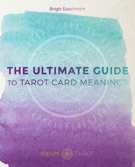 The Ultimate Guide to Tarot Card Meanings, Brigit Esselmont