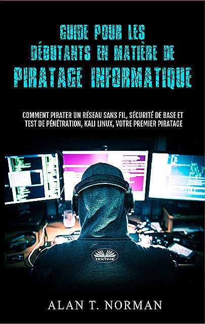 Guide Pour Les Débutants En Matière De Piratage Informatique, Alan T. Norman