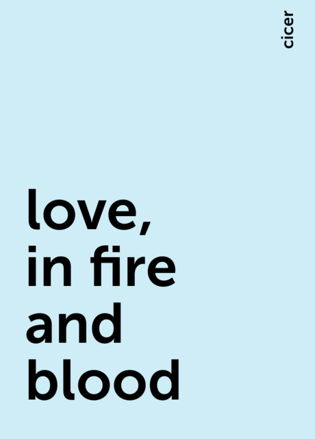 love, in fire and blood, cicer