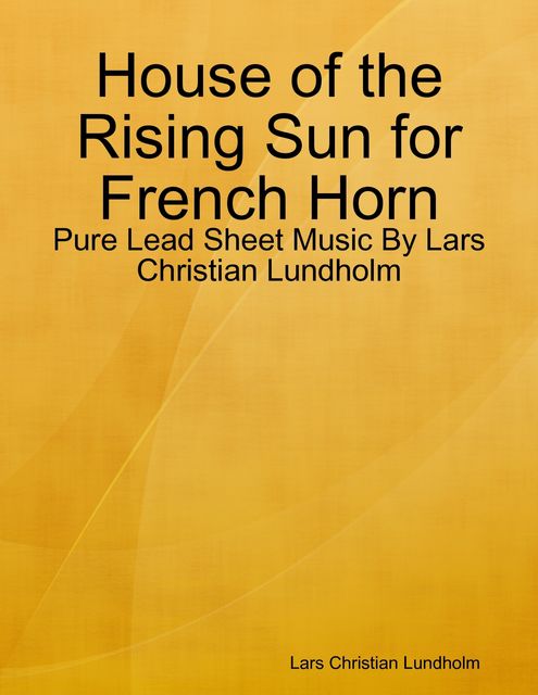 House of the Rising Sun for French Horn – Pure Lead Sheet Music By Lars Christian Lundholm, Lars Christian Lundholm