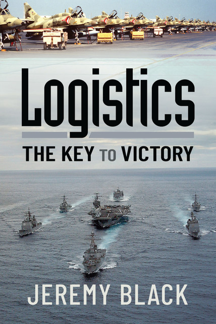 Logistics: The Key to Victory, Jeremy Black