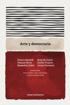Arte y democracia, Manuel Rivas, Remedios Zafra, Franco Berardi, Esther Pizarro, Javier Hontoria, Rosa de Couto