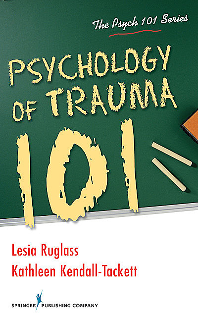 Psychology of Trauma 101, Kathleen Kendall-Tackett, IBCLC, FAPA, Lesia M. Ruglass