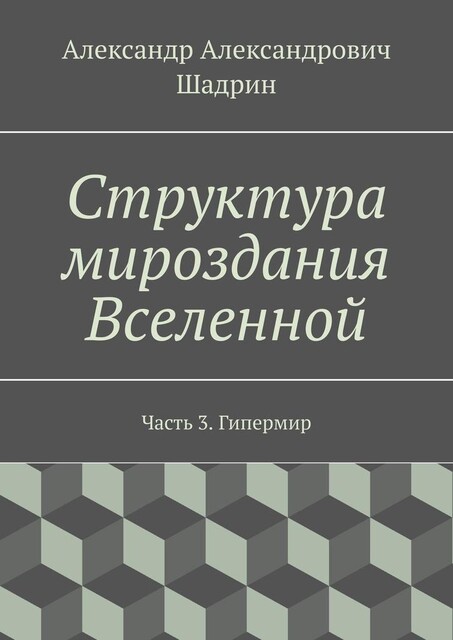 Структура мироздания Вселенной. Часть 3. Гипермир, Александр Шадрин