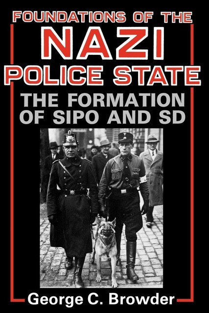 Foundations of the Nazi Police State, George C. Browder