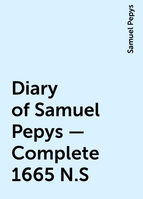 Diary of Samuel Pepys — Complete 1665 N.S, Samuel Pepys