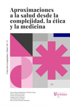 Aproximaciones a la salud desde la complejidad, la ética y la medicina, Chantal Aristizábal Tobler, Carlos Eduardo Maldonado Castañeda, Ana Camila García López, María Carolina Martínez Rodríguez, Santiago Galvis Villamizar, Wilson Andrés Parra Chico