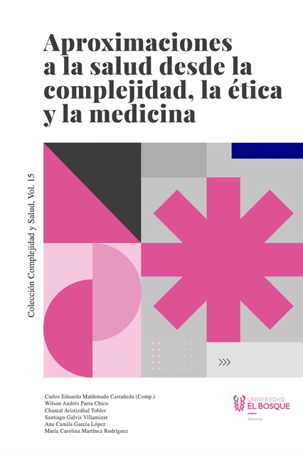 Aproximaciones a la salud desde la complejidad, la ética y la medicina, Chantal Aristizábal Tobler, Carlos Eduardo Maldonado Castañeda, Ana Camila García López, María Carolina Martínez Rodríguez, Santiago Galvis Villamizar, Wilson Andrés Parra Chico