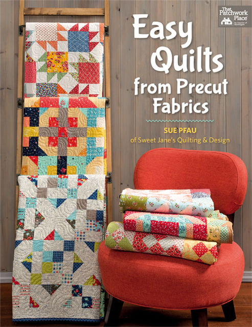 Easy Quilts from Precut Fabrics, Sue Pfau