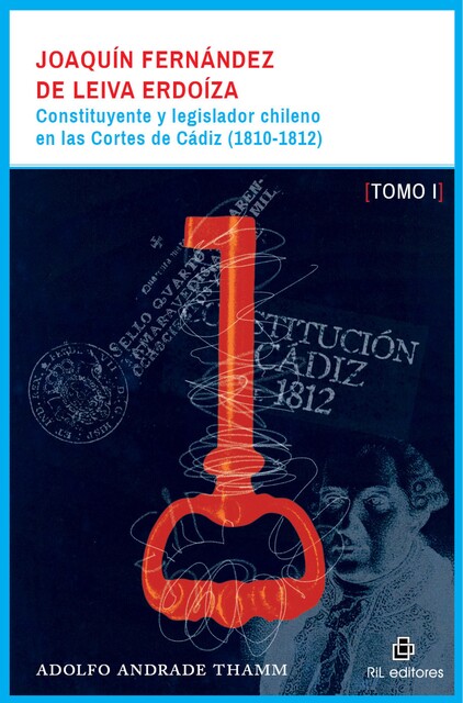 Joaquín Fernández de Leiva Erdoíza: constituyente y legislador chileno en las Cortes de Cádiz (1810–1812) – Dos tomos, Adolfo Andrade