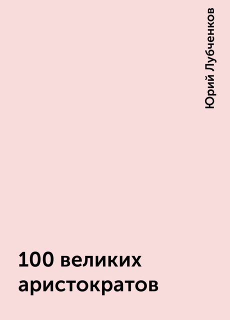 100 великих аристократов, Юрий Лубченков