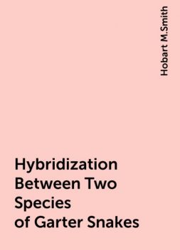 Hybridization Between Two Species of Garter Snakes, Hobart M.Smith