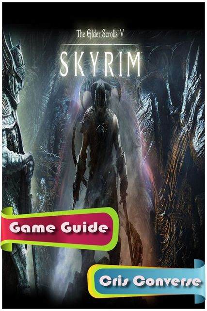 The Elder Scrolls V: Skyrim Game Guide, Cris Converse