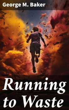 Running To Waste, George M.Baker