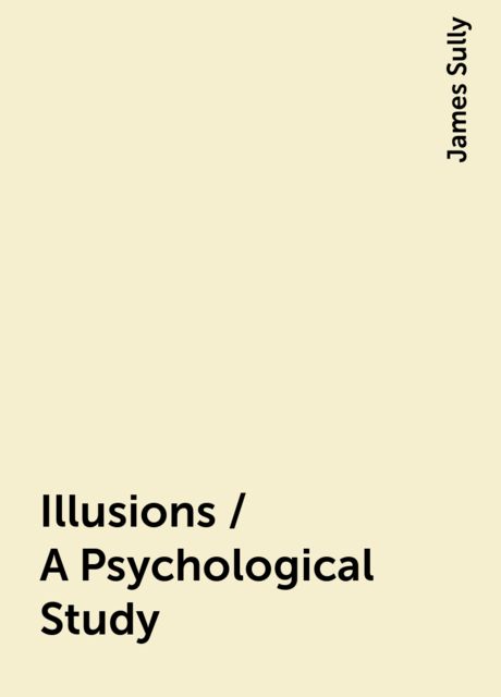 Illusions / A Psychological Study, James Sully