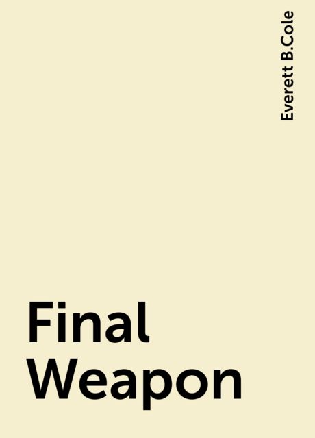 Final Weapon, Everett B.Cole
