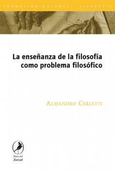 La enseñanza de la filosofía como problema filosófico, Alejandro Cerletti