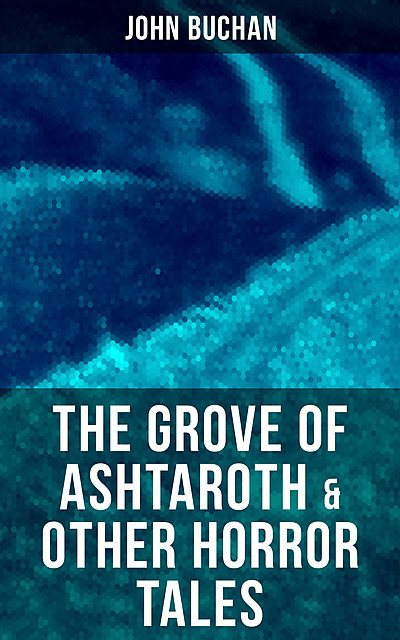 The Grove of Ashtaroth & Other Horror Tales, John Buchan